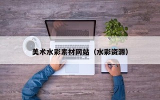 龙岩美术水彩素材网站（水彩资源）