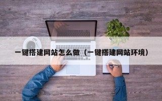 龙岩一键搭建网站怎么做（一键搭建网站环境）