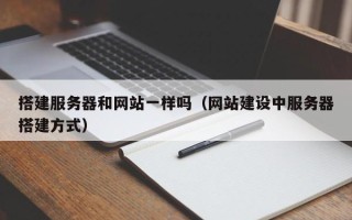 龙岩搭建服务器和网站一样吗（网站建设中服务器搭建方式）