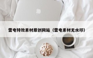 龙岩雷电特效素材原创网站（雷电素材无水印）
