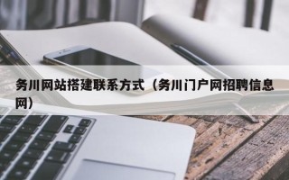 龙岩务川网站搭建联系方式（务川门户网招聘信息网）